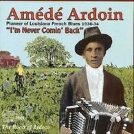 Amede Ardoin : I'm Never Comin' Back: The Roots of Zydeco CD (1999)