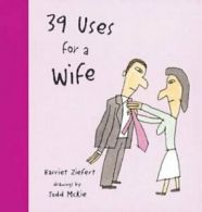 39 Uses for a Wife By Harriet Ziefert, Todd McKie