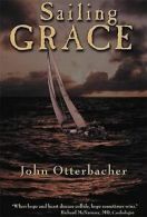 Sailing Grace: a true story of death, life, and the sea by John Otterbacher