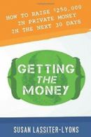 Getting the Money: The Simple System for Getting Private Money for Your Real Es