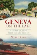 Geneva on the Lake: A History of Ohio's First Summer Resort.by Koile New<|