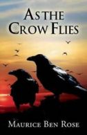 As the Crow Flies by Maurice Ben Rose (Paperback)