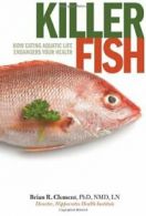 Killer Fish: How Eating Aquatic Life Endangers Your Health.by Clement New<|