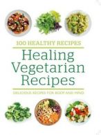 100 healthy recipes: Healing vegetarian recipes: delicious recipes for body and