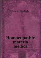 Homoeopathic materia medica. Freligh, Martin 9785518842106 Fast Free Shipping.*=