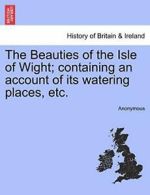 The Beauties of the Isle of Wight; containing a, Anonymous PF,,