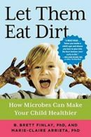 Let Them Eat Dirt: How Microbes Can Make Your Child Healthier.by Oc New<|