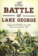 The Battle of Lake George: England's First Triu. Griffith<|