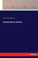 A book about doctors. Jeaffreson, Cordy New 9783741101137 Fast Free Shipping.#*=