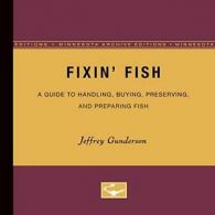 Fixin Fish: A Guide to Handling, Buying, Preser. Gunderson<|