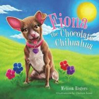 Fiona the Chocolate Chihuahua. Rogers, Melissa 9781504948050 Free Shipping.#*=