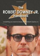 The Robert Downey Jr. Handbook - Everything You Need to Know About Robert Downe