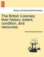 The British Colonies; their history, extent, co, Martin, Montgomery PF,,