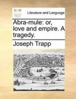 Abra-mule: or, love and empire. A tragedy., Trapp, Joseph 9781170644461 New,,