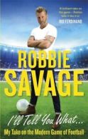 I'll tell you what...: my take on the modern game of football by Robbie Savage