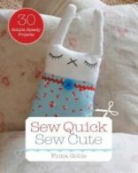 Sew Quick, Sew Cute: 30 Simple, Speedy Projects by Fiona Goble (Paperback)