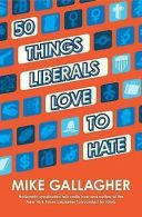 50 things liberals love to hate by Mike Gallagher (Hardback)