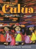 Culua - My Other Life In Mexico By Samantha Wood