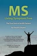 Bryant, Daryl : MS - Living Symptom Free: The True Story