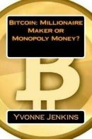 Jenkins, Yvonne : Bitcoin: Millionaire Maker or Monopoly M