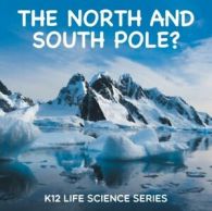 The North and South Pole?: K12 Life Science Series by Baby Professor (Paperback