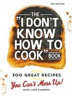 The "I Don't Know How to Cook" Book: 300 Great . Kamberg<|