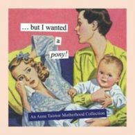 But I wanted a pony!: an Anne Taintor motherhood collection by Anne Taintor