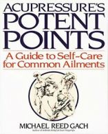 Acupressure's Potent Points: A Guide to Self-Care for Common Ailments. Gach<|