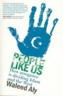 Aly, Waleed : People Like Us: How arrogance is dividin