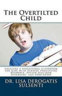 Sulsenti, Dr. Lisa DeRogatis : The Overtilted Child: Creating a Sensati