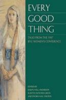 Every good thing: talks from the 1997 BYU Women's Conference by Women's