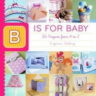 B is for baby: 26 projects from A to Z by Suzonne Stirling (Paperback)