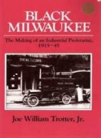 Black Milwaukee: The Making of an Industrial Proletariat, 1915-45 (Blacks in th
