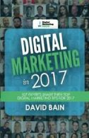 Digital Marketing in 2017: 107 Experts Share Their Top Digital Marketing Tips f