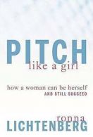 Pitch like a girl: how a woman can be herself and still succeed by Ronna