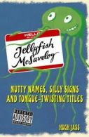 Jellyfish McSaveloy: nutty names, silly signs and tongue-twisting titles by