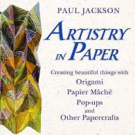 Artistry in paper: creating beautiful things with origami, papier mch, pop-ups,