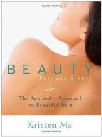 Beauty Pure and Simple: The Ayurvedic Approach to Beautiful Skin, Ma, Kristen, G