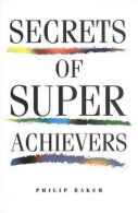 Secrets of Super Achievers, Baker, Philip, ISBN 0646277162