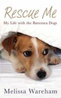 Rescue Me: My Life with the Battersea Dogs By Melissa Wareham. 9780091930158