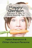 Happy Gerson: Recipes And Tips to Make Healing Fun By Helen Bairstow