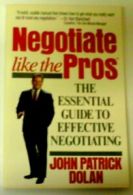 Negotiate Like the Pros By John Patrick Dolan