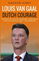 Louis van Gaal: Dutch Courage, Kirby, Andrew J, ISBN 150533697X