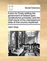 A plan for finally settling the government of I, Gray, John,,