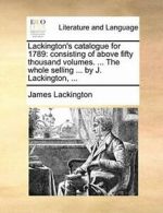 Lackington's catalogue for 1789: consisting of , Lackington, James,,