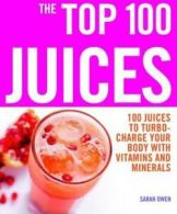 Top 100 Recipes: The Top 100 Juices: 100 Juices to Turbo-charge Your Body with