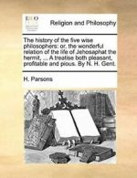 The history of the five wise philosophers: or, , Parsons, H. PF,,