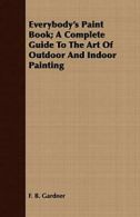 Everybody's Paint Book; A Complete Guide To The, Gardner, B.,,