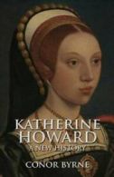 Katherine Howard: A New History by Conor Byrne (Paperback) Fast and FREE P & P