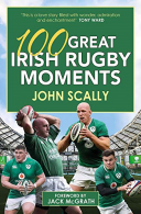 100 Great Irish Rugby Moments, Scally, John, ISBN 1785302531